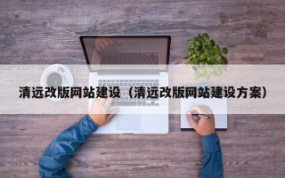 安岳清远改版网站建设（清远改版网站建设方案）