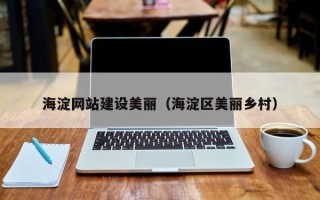 安岳海淀网站建设美丽（海淀区美丽乡村）