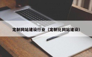 安岳定制网站建设行业（定制化网站建设）